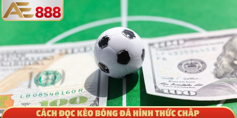 Cách đọc kèo bóng đá hình thức chấp