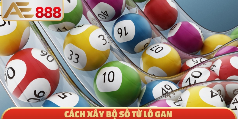 Cách xây bộ số từ lô gan