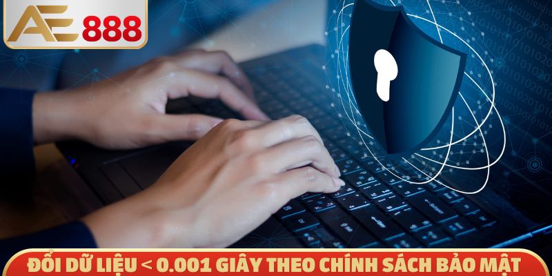 Đổi dữ liệu < 0.001 giây theo chính sách bảo mật