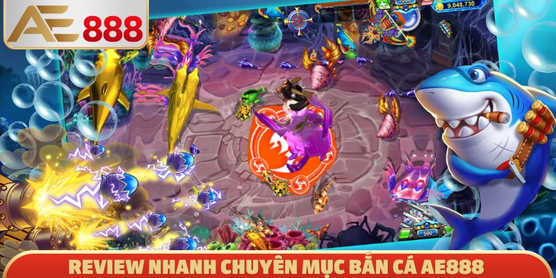 Review nhanh chuyên mục bắn cá AE888