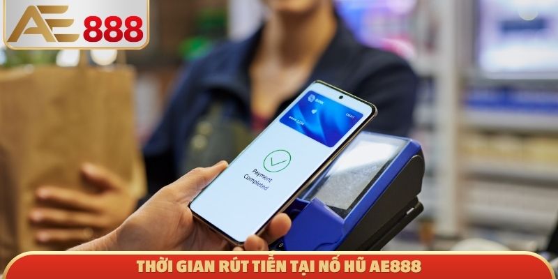 Thời gian rút tiền tại nổ hũ AE888